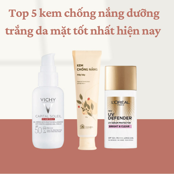 Top 5 kem chống nắng dưỡng trắng da mặt tốt nhất hiện nay